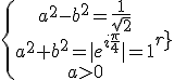 \{ \begin {tabular} a^2-b^2 = \frac 1 {\sqrt 2} \\ a^2+b^2 = | e^{i\frac \pi 4} | = 1 \\ a>0 \end{tabular}